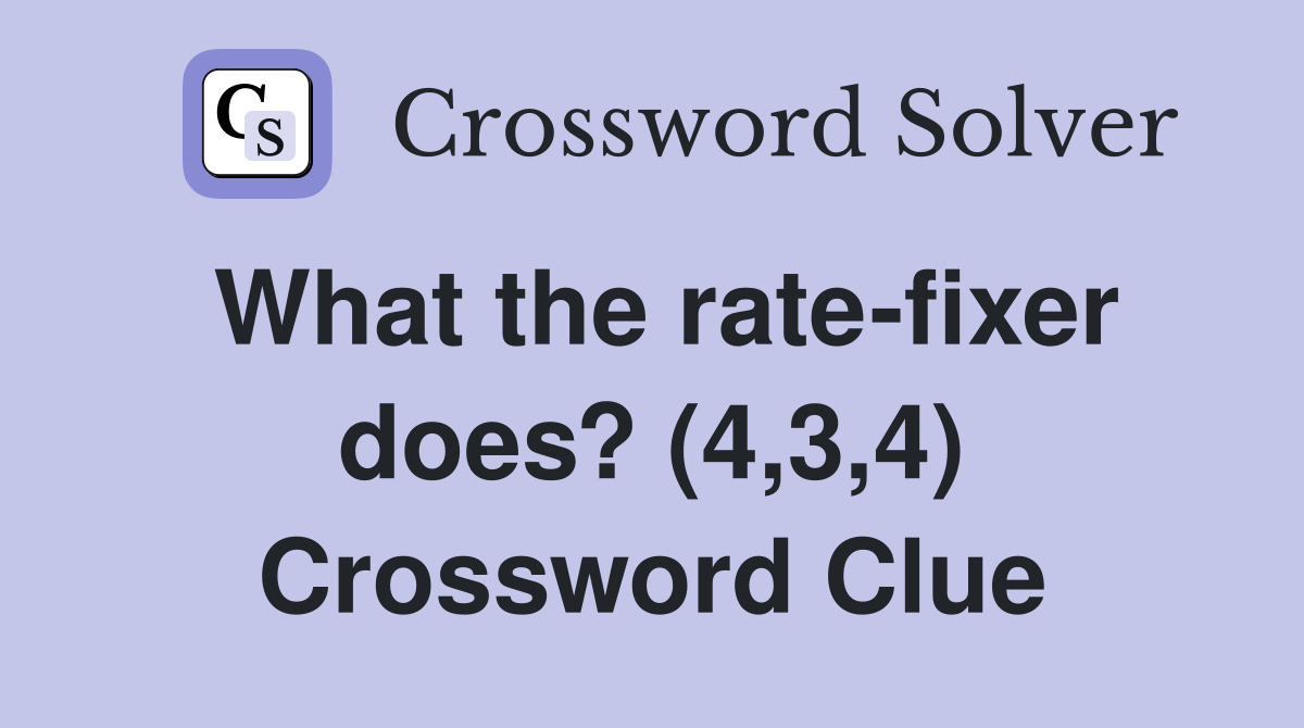 What the ratefixer does? (4,3,4) Crossword Clue Answers Crossword
